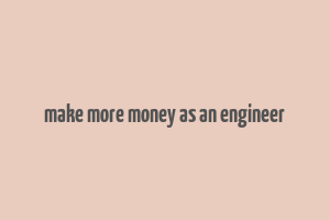 make more money as an engineer