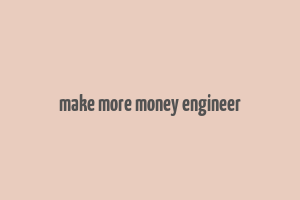 make more money engineer