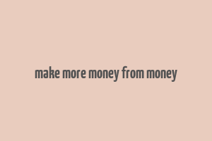 make more money from money