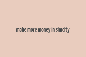 make more money in simcity