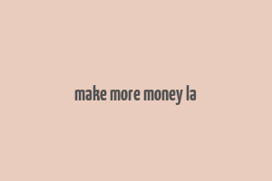 make more money la