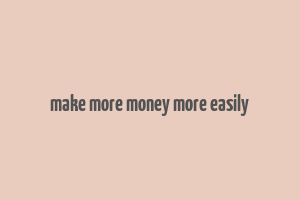 make more money more easily