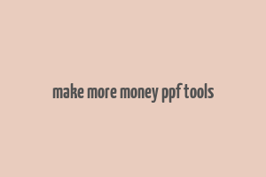 make more money ppf tools