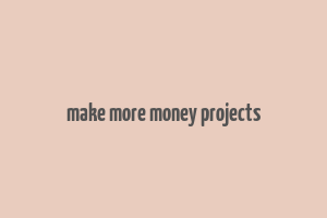 make more money projects