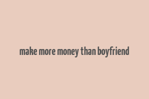 make more money than boyfriend