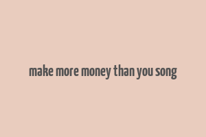 make more money than you song