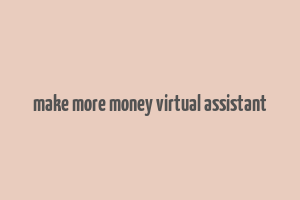 make more money virtual assistant