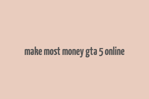 make most money gta 5 online