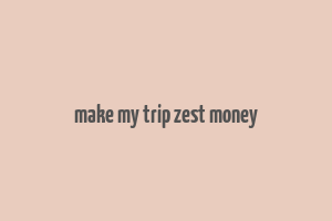 make my trip zest money