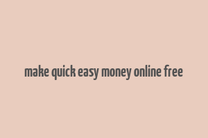 make quick easy money online free