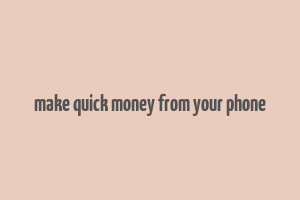 make quick money from your phone