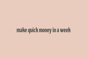 make quick money in a week