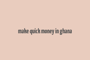 make quick money in ghana