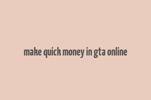 make quick money in gta online