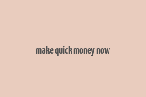 make quick money now