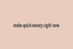 make quick money right now