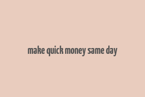 make quick money same day