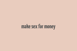 make sex for money