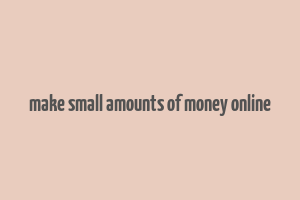 make small amounts of money online