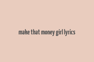 make that money girl lyrics