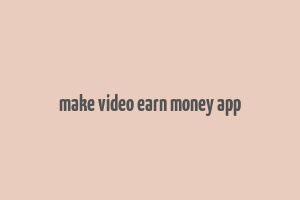 make video earn money app