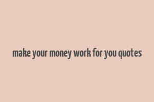 make your money work for you quotes