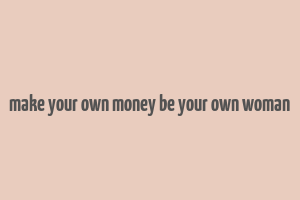 make your own money be your own woman