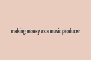 making money as a music producer