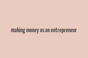 making money as an entrepreneur