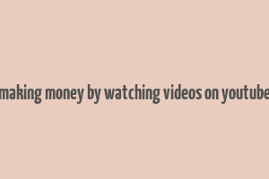 making money by watching videos on youtube