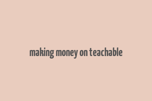 making money on teachable