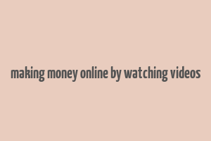 making money online by watching videos