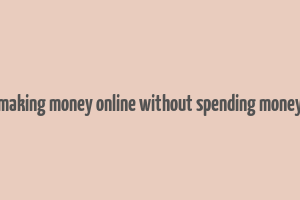 making money online without spending money