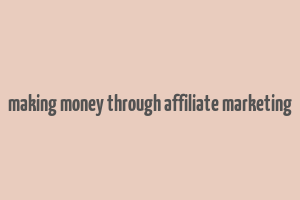 making money through affiliate marketing