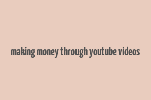 making money through youtube videos