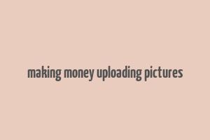 making money uploading pictures