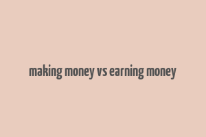 making money vs earning money