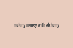 making money with alchemy