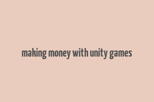 making money with unity games