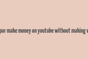 matt par make money on youtube without making videos