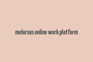 melursus online work platform