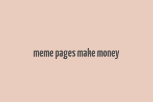 meme pages make money