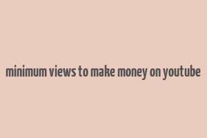 minimum views to make money on youtube