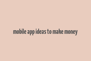 mobile app ideas to make money