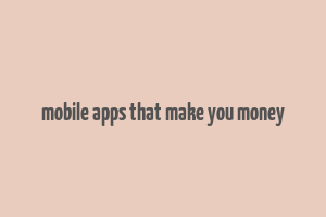 mobile apps that make you money