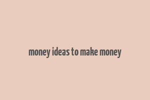 money ideas to make money