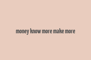 money know more make more