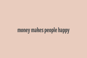 money makes people happy