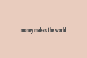 money makes the world