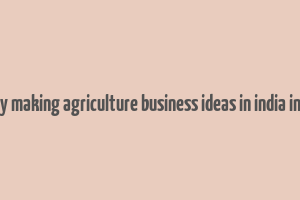 money making agriculture business ideas in india in hindi